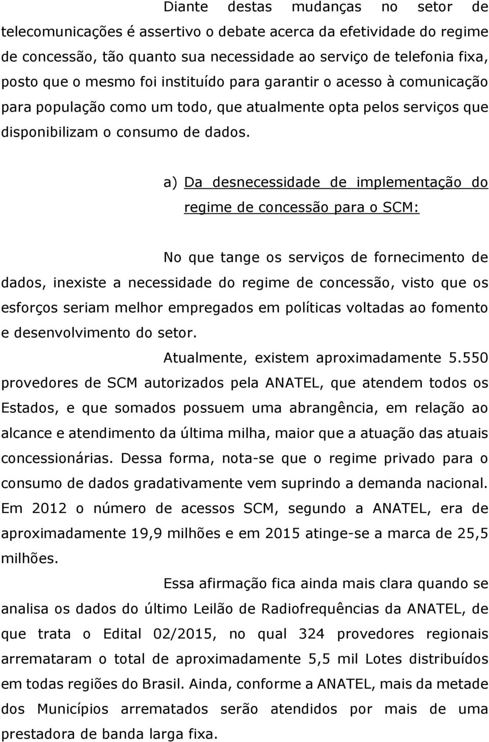 a) Da desnecessidade de implementação do regime de concessão para o SCM: No que tange os serviços de fornecimento de dados, inexiste a necessidade do regime de concessão, visto que os esforços seriam