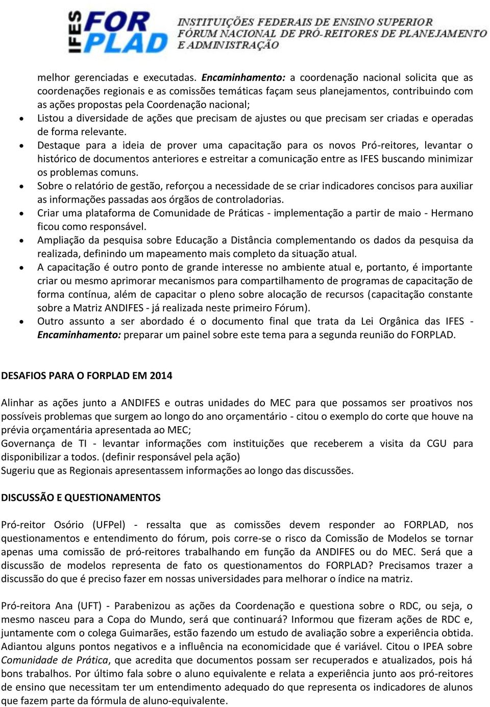 a diversidade de ações que precisam de ajustes ou que precisam ser criadas e operadas de forma relevante.