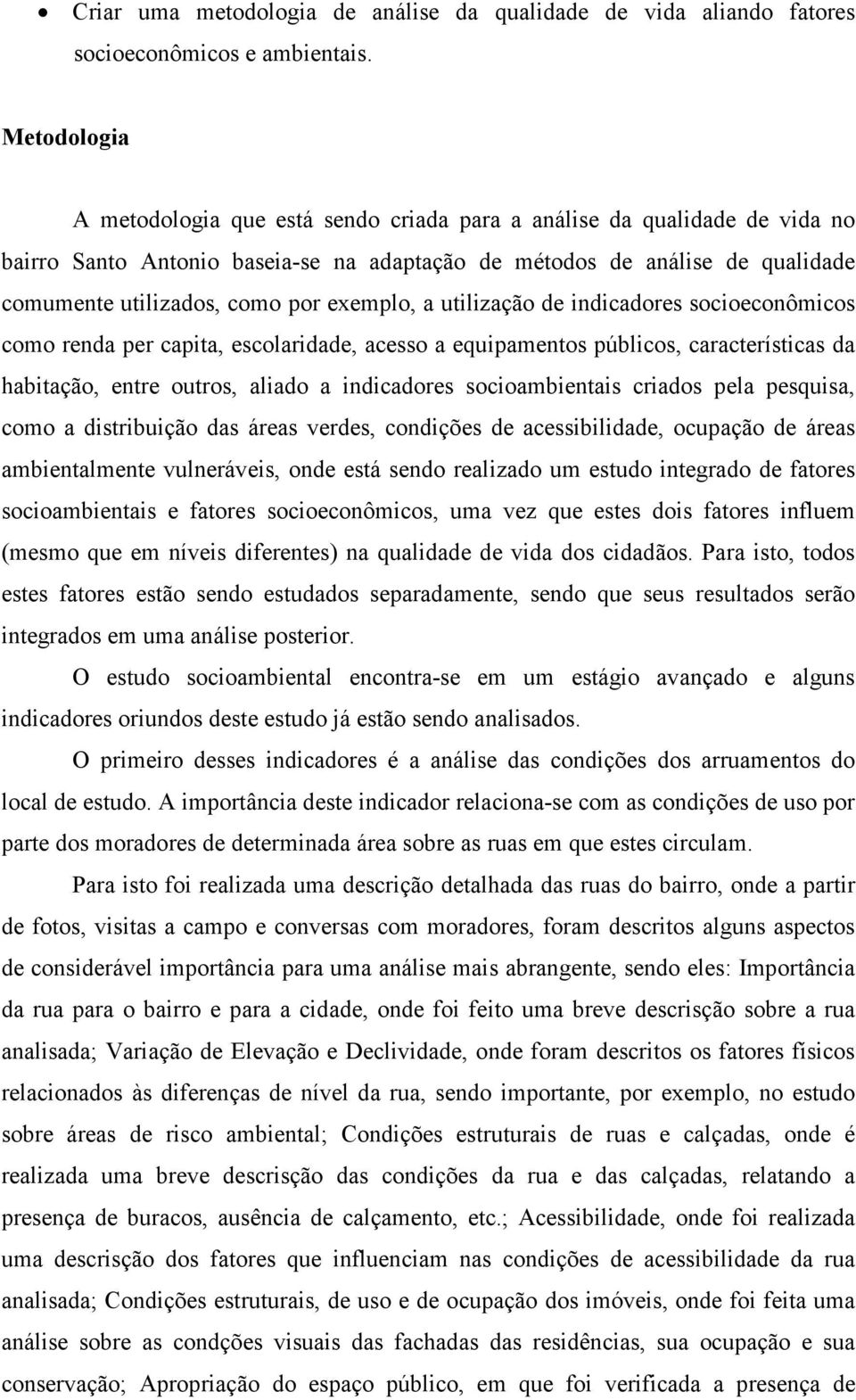 exemplo, a utilização de indicadores socioeconômicos como renda per capita, escolaridade, acesso a equipamentos públicos, características da habitação, entre outros, aliado a indicadores