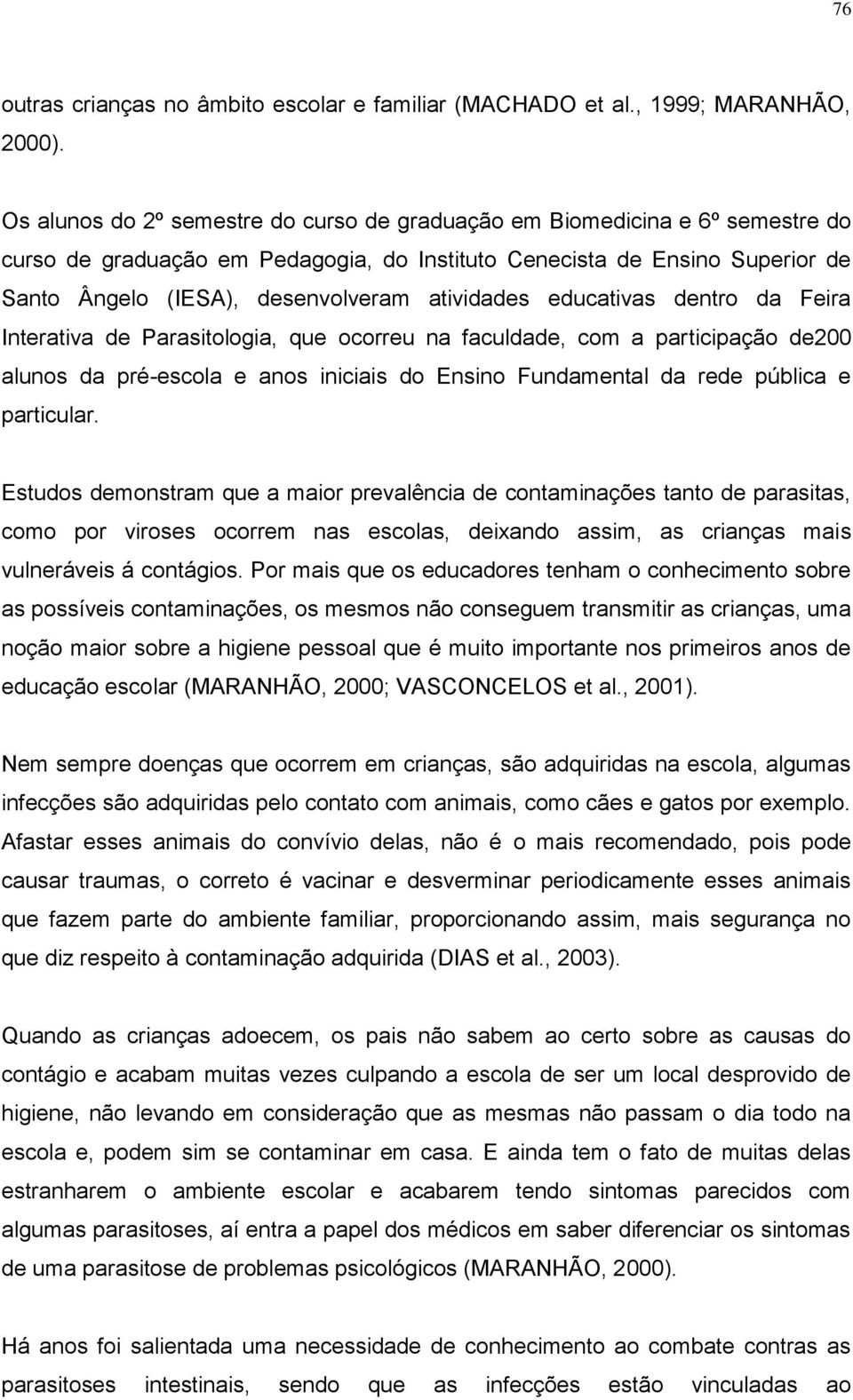 atividades educativas dentro da Feira Interativa de Parasitologia, que ocorreu na faculdade, com a participação de200 alunos da pré-escola e anos iniciais do Ensino Fundamental da rede pública e