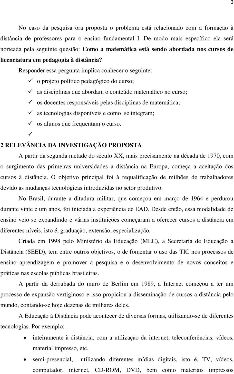 Responder essa pergunta implica conhecer o seguinte: o projeto político pedagógico do curso; as disciplinas que abordam o conteúdo matemático no curso; os docentes responsáveis pelas disciplinas de