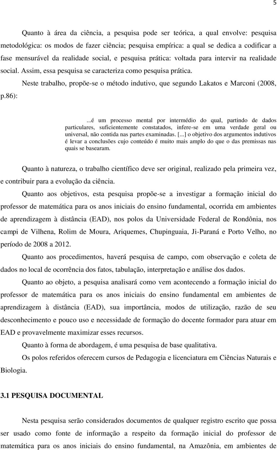 Neste trabalho, propõe-se o método indutivo, que segundo Lakatos e Marconi (2008, p.86):.