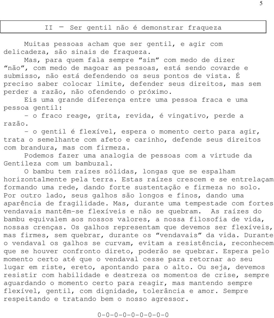 É preciso saber colocar limite, defender seus direitos, mas sem perder a razão, não ofendendo o próximo.