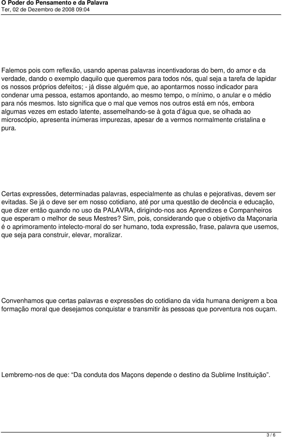 Isto significa que o mal que vemos nos outros está em nós, embora algumas vezes em estado latente, assemelhando-se à gota d água que, se olhada ao microscópio, apresenta inúmeras impurezas, apesar de