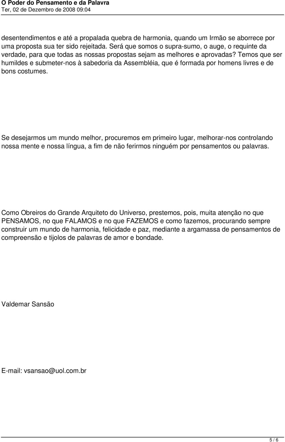 Temos que ser humildes e submeter-nos à sabedoria da Assembléia, que é formada por homens livres e de bons costumes.