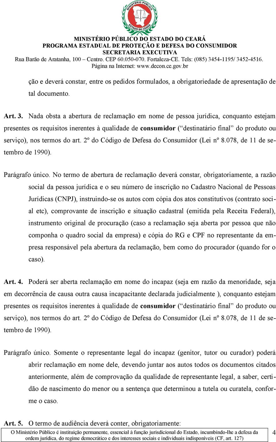 do art. 2º do Código de Defesa do Consumidor (Lei nº 8.078, de 11 de setembro de 1990). Parágrafo único.