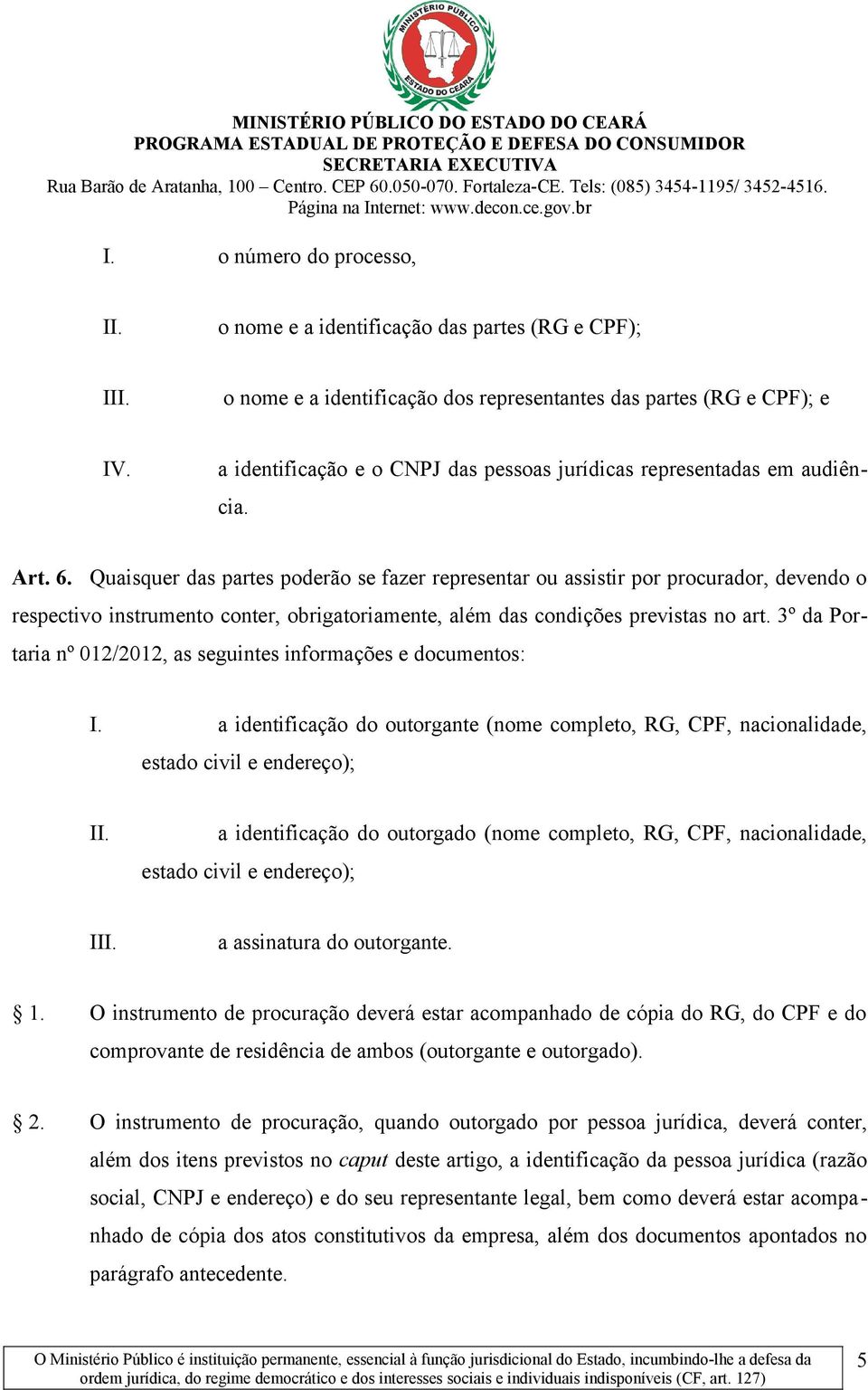 Quaisquer das partes poderão se fazer representar ou assistir por procurador, devendo o respectivo instrumento conter, obrigatoriamente, além das condições previstas no art.