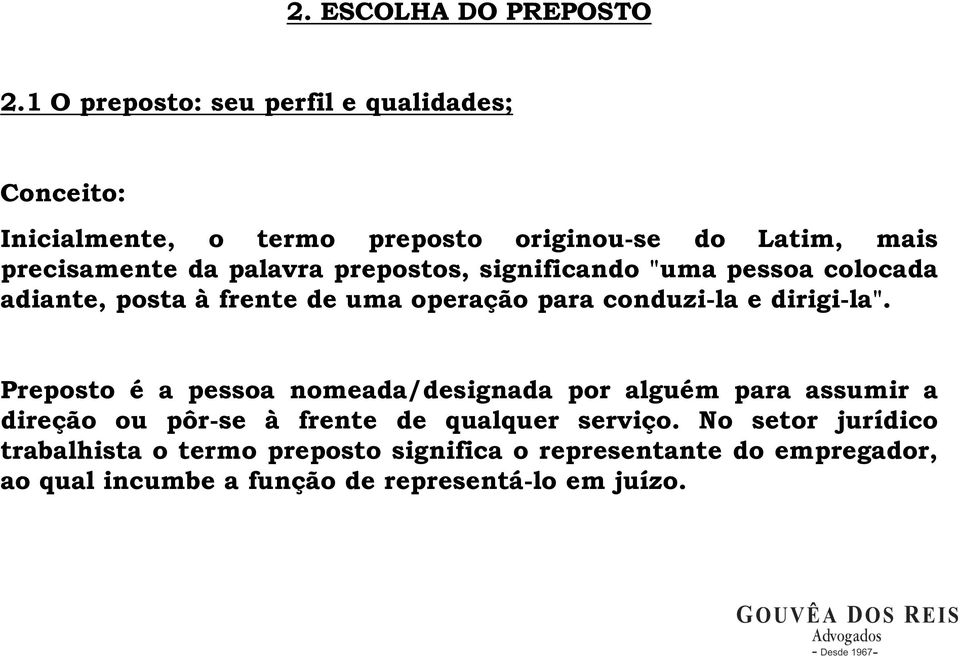 prepostos, significando "uma pessoa colocada adiante, posta à frente de uma operação para conduzi-la e dirigi-la".