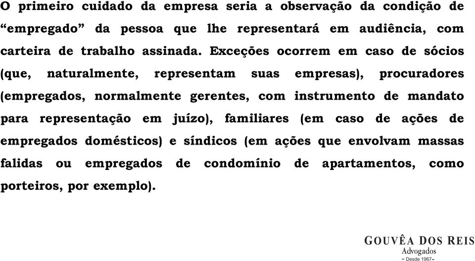 Exceções ocorrem em caso de sócios (que, naturalmente, representam suas empresas), procuradores (empregados, normalmente