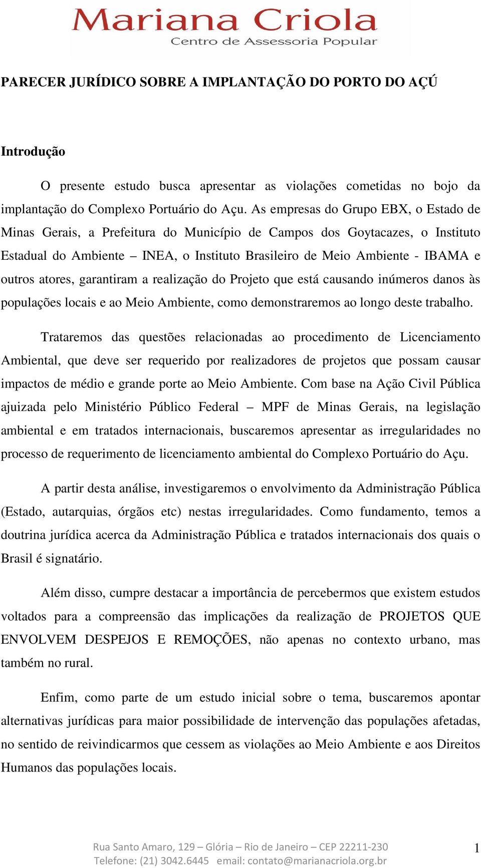 atores, garantiram a realização do Projeto que está causando inúmeros danos às populações locais e ao Meio Ambiente, como demonstraremos ao longo deste trabalho.