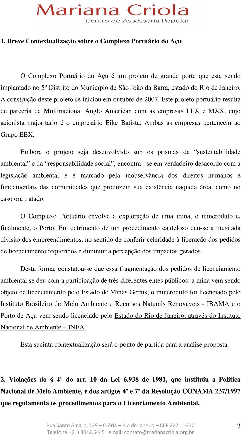 Este projeto portuário resulta de parceria da Multinacional Anglo American com as empresas LLX e MXX, cujo acionista majoritário é o empresário Eike Batista. Ambas as empresas pertencem ao Grupo EBX.