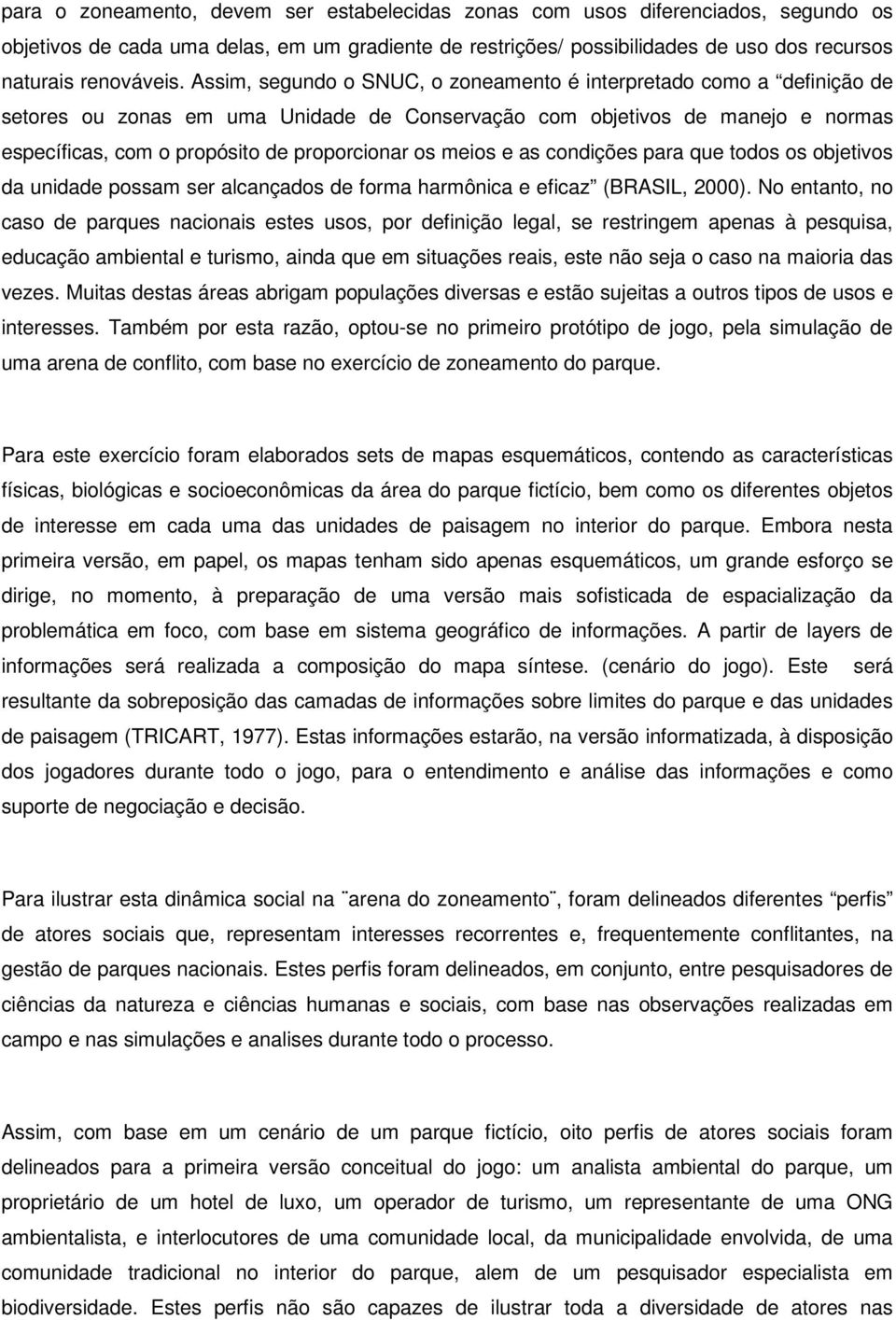 meios e as condições para que todos os objetivos da unidade possam ser alcançados de forma harmônica e eficaz (BRASIL, 2000).