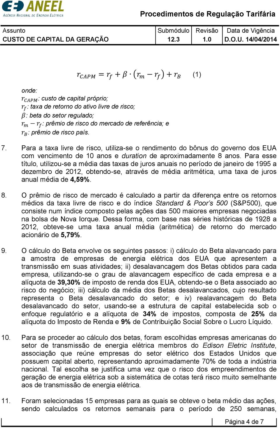 Para esse título, utilizou-se a média das taxas de juros anuais no período de janeiro de 1995 a dezembro de 2012, obtendo-se, através de média aritmética, uma taxa de juros anual média de 4,59%. 8.