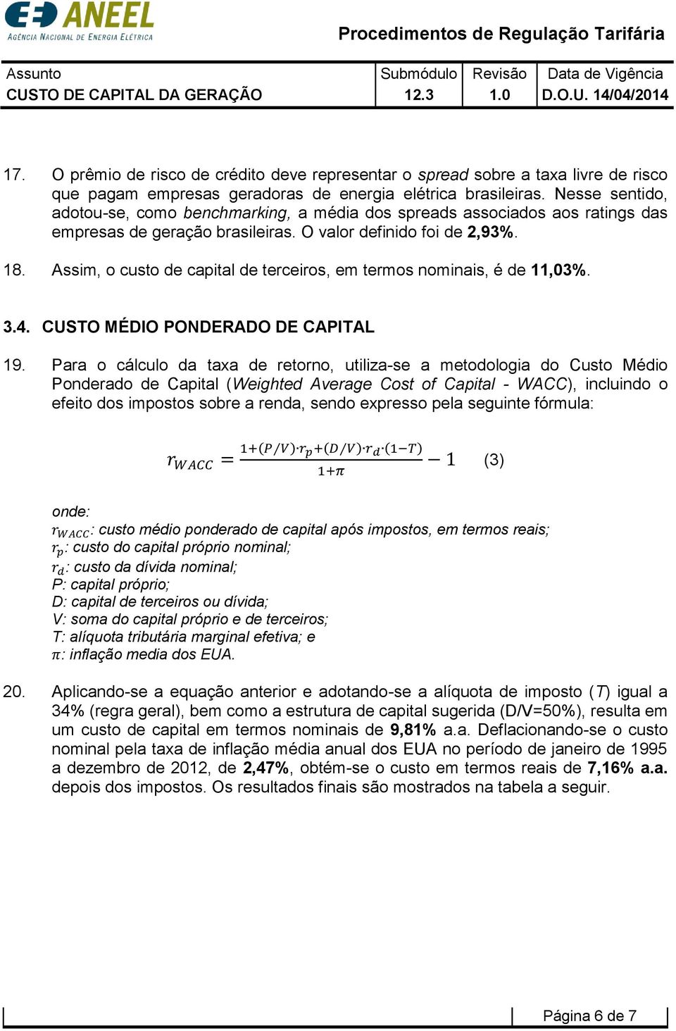 Assim, o custo de capital de terceiros, em termos nominais, é de 11,03%. 3.4. CUSTO MÉDIO PONDERADO DE CAPITAL 19.