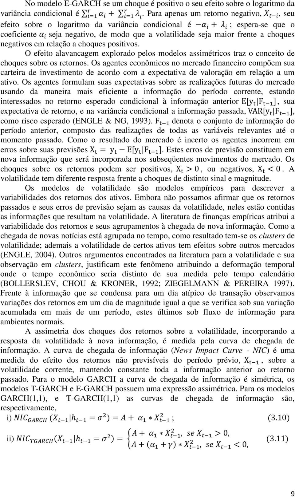 em relação a choques positivos. O efeito alavancagem explorado pelos modelos assimétricos traz o conceito de choques sobre os retornos.