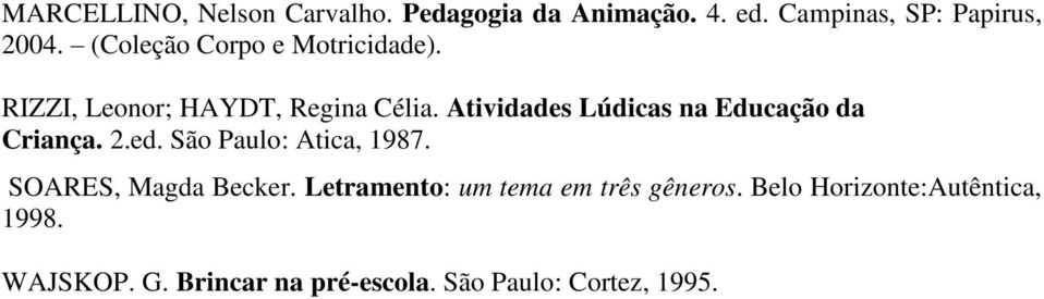 Atividades Lúdicas na Educação da Criança. 2.ed. São Paulo: Atica, 1987. SOARES, Magda Becker.