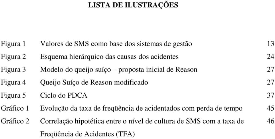 Reason modificado 27 Figura 5 Ciclo do PDCA 37 Gráfico 1 Evolução da taxa de freqüência de acidentados com perda