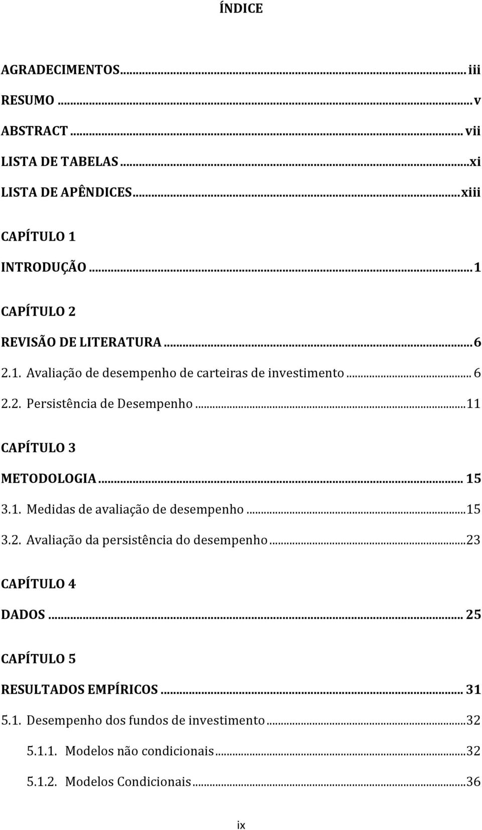 ..11 CAPÍTULO 3 METODOLOGIA... 15 3.1. Medidas de avaliação de desempenho...15 3.2. Avaliação da persistência do desempenho...23 CAPÍTULO 4 DADOS.