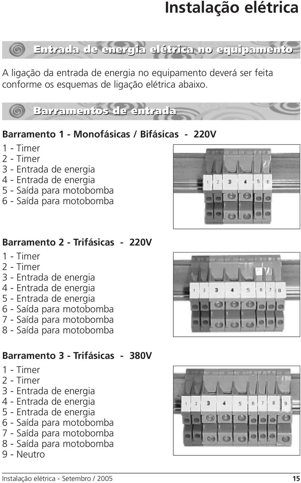 Trifásicas - 220V 1 - Timer 2 - Timer 3 - Entrada de energia 4 - Entrada de energia 5 - Entrada de energia 6 - Saída para motobomba 7 - Saída para motobomba 8 - Saída para motobomba Barramento 3 -