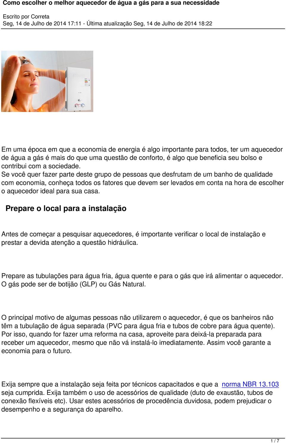 Se você quer fazer parte deste grupo de pessoas que desfrutam de um banho de qualidade com economia, conheça todos os fatores que devem ser levados em conta na hora de escolher o aquecedor ideal para