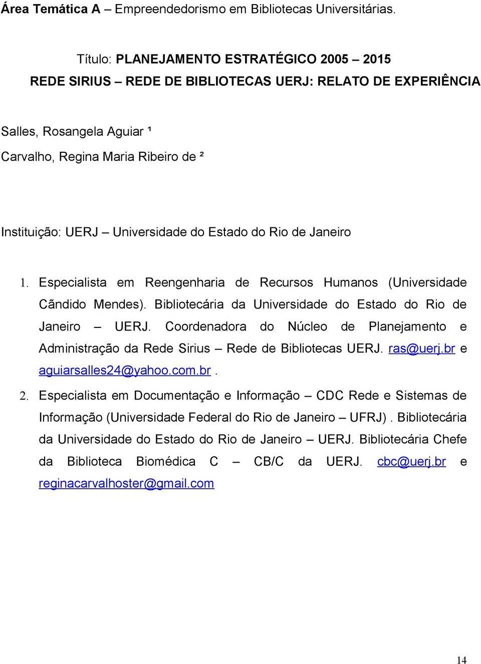 Estado do Rio de Janeiro 1. Especialista em Reengenharia de Recursos Humanos (Universidade Cãndido Mendes). Bibliotecária da Universidade do Estado do Rio de Janeiro UERJ.