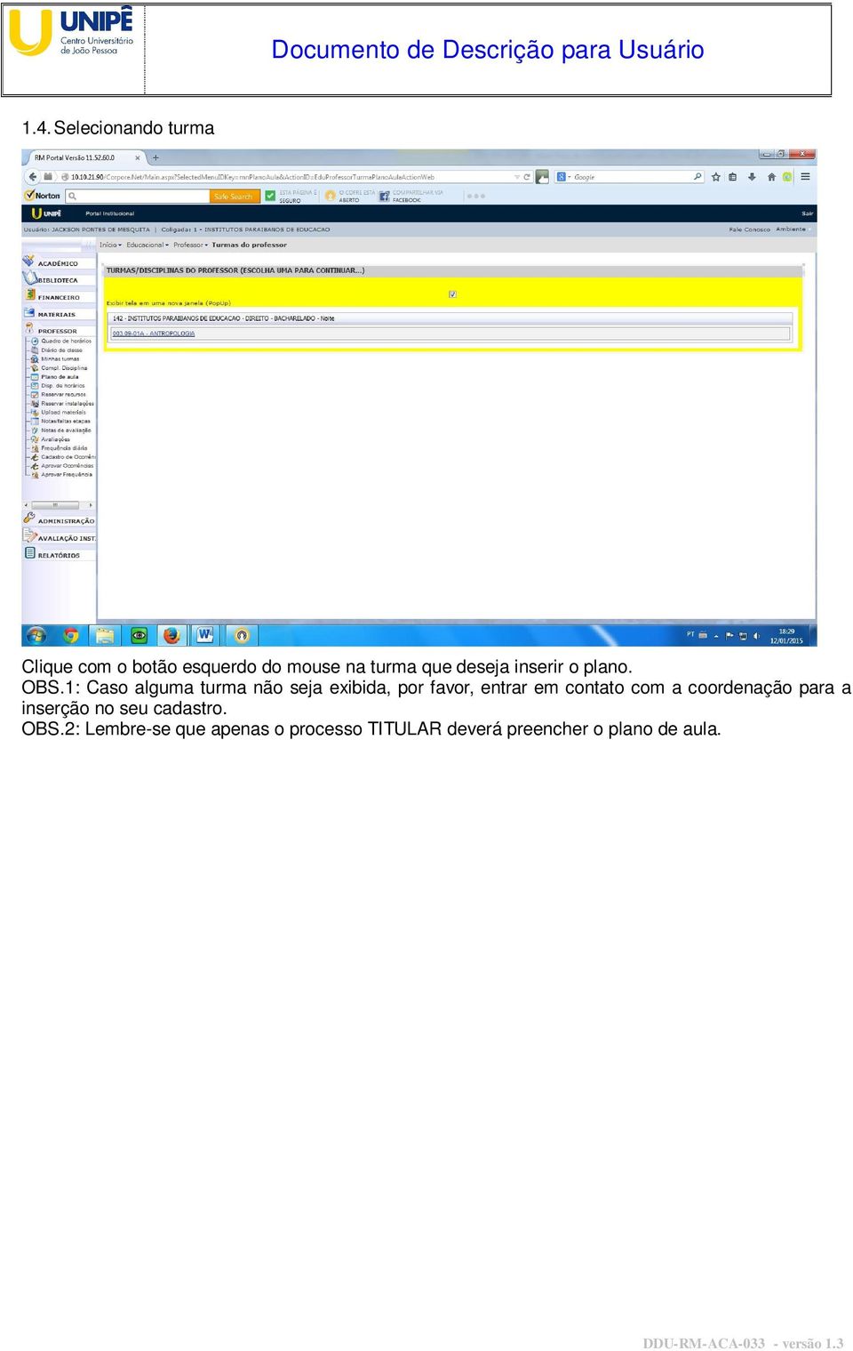 1: Caso alguma turma não seja exibida, por favor, entrar em contato com a