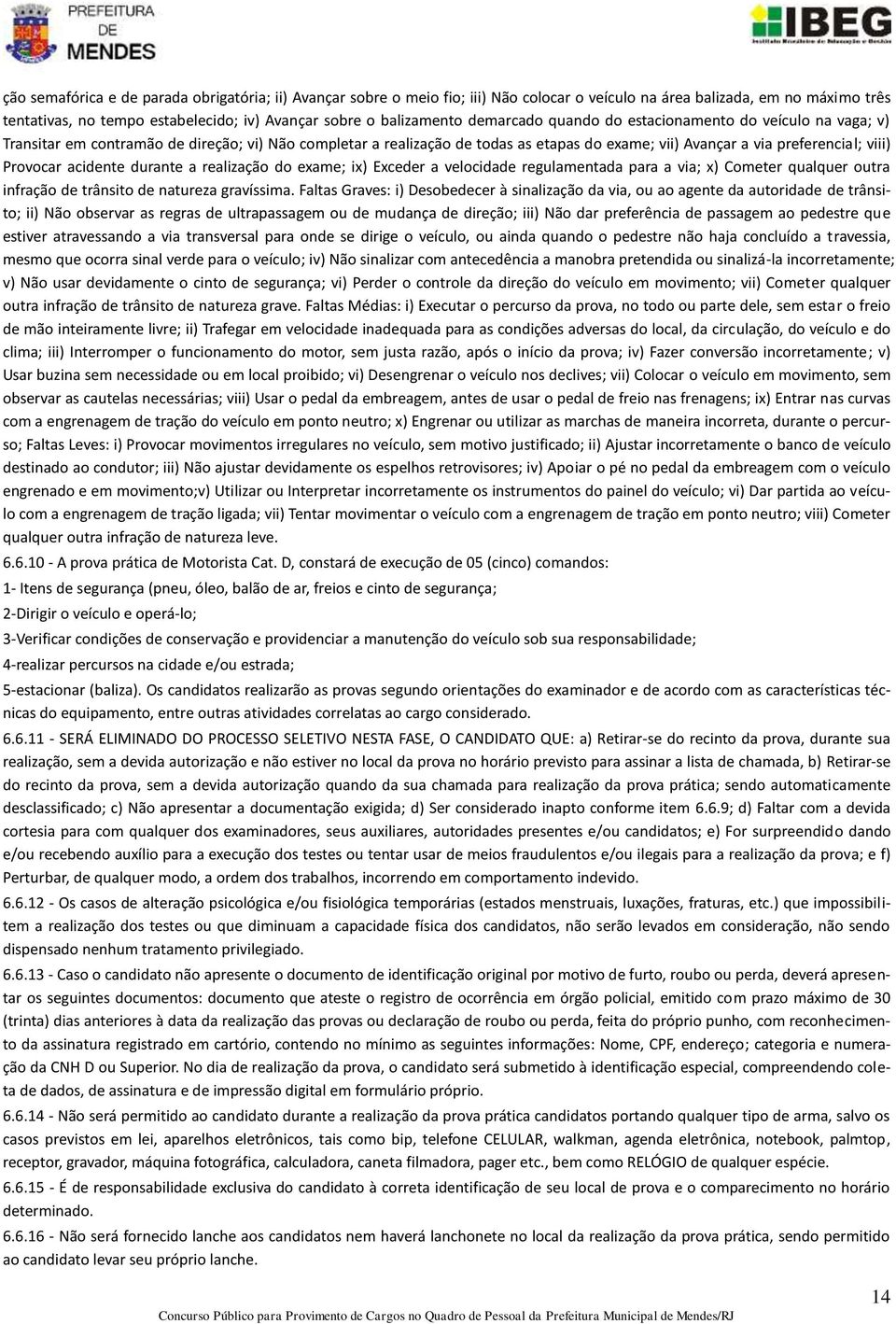 Provocar acidente durante a realização do exame; ix) Exceder a velocidade regulamentada para a via; x) Cometer qualquer outra infração de trânsito de natureza gravíssima.