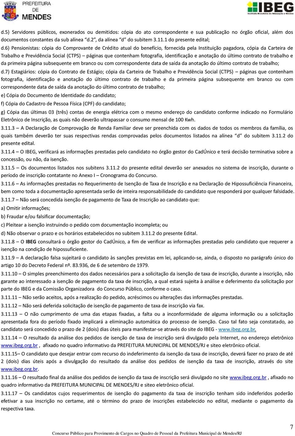 6) Pensionistas: cópia do Comprovante de Crédito atual do benefício, fornecida pela Instituição pagadora, cópia da Carteira de Trabalho e Previdência Social (CTPS) páginas que contenham fotografia,