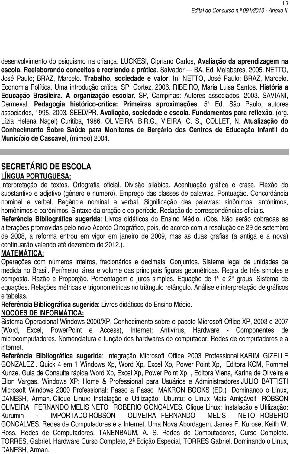 História a Educação Brasileira. A organização escolar. SP, Campinas: Autores associados, 2003. SAVIANI, Dermeval. Pedagogia histórico-crítica: Primeiras aproximações, 5ª Ed.