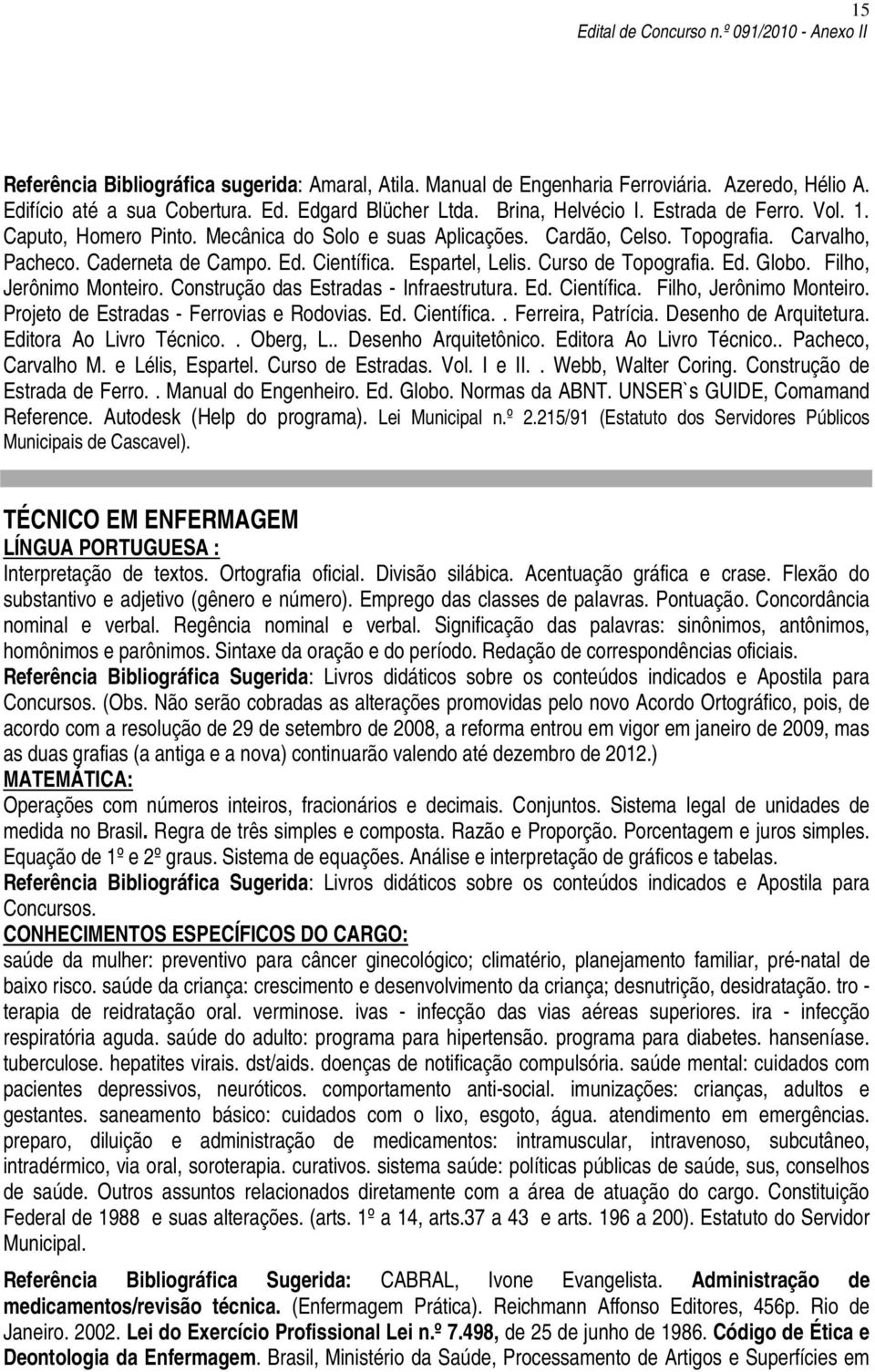 Filho, Jerônimo Monteiro. Construção das Estradas - Infraestrutura. Ed. Científica. Filho, Jerônimo Monteiro. Projeto de Estradas - Ferrovias e Rodovias. Ed. Científica.. Ferreira, Patrícia.