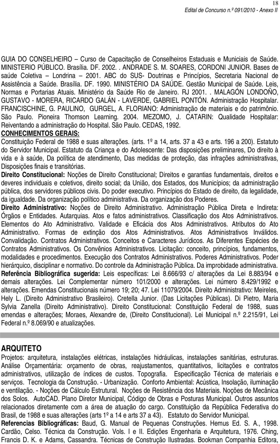 Leis, Normas e Portarias Atuais. Ministério da Saúde Rio de Janeiro. RJ 2001.. MALAGÓN LONDOÑO, GUSTAVO - MORERA, RICARDO GALÁN - LAVERDE, GABRIEL PONTÓN. Administração Hospitalar. FRANCISCHINE, G.