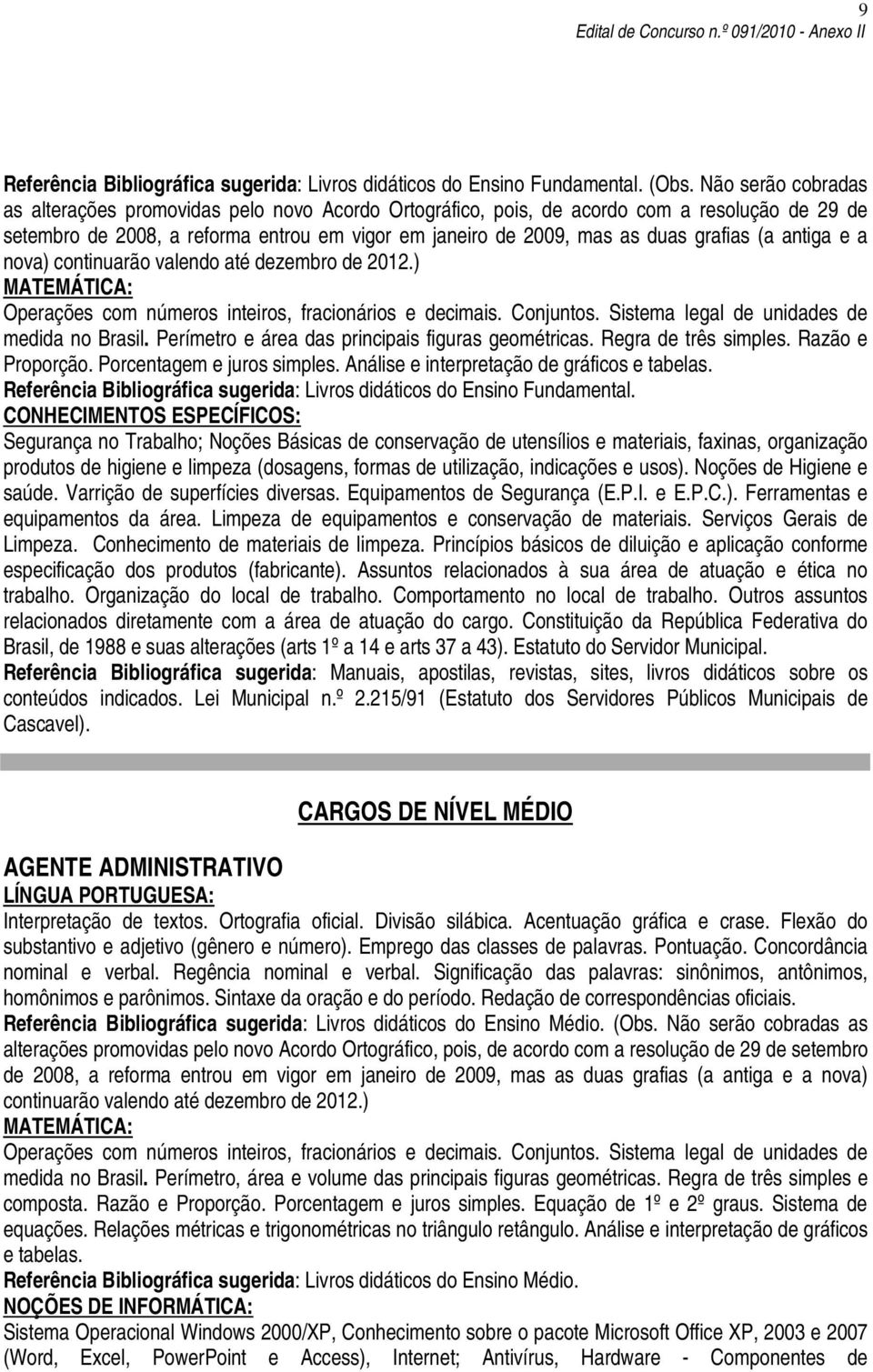 (a antiga e a nova) continuarão valendo até dezembro de 2012.) medida no Brasil. Perímetro e área das principais figuras geométricas. Regra de três simples. Razão e Proporção.