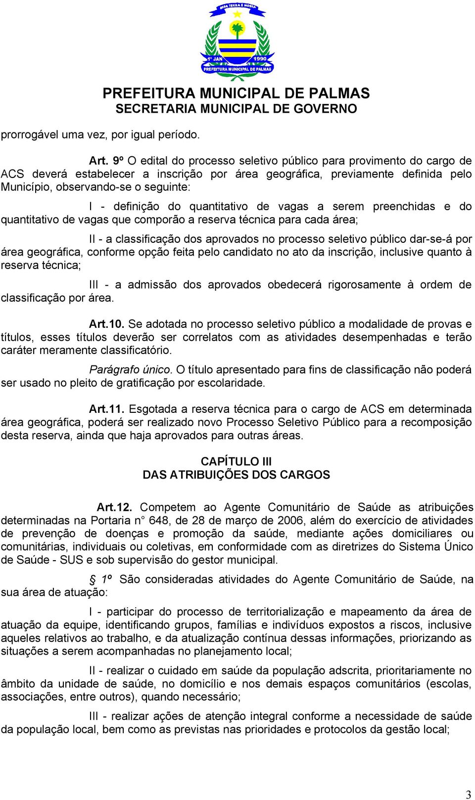 definição do quantitativo de vagas a serem preenchidas e do quantitativo de vagas que comporão a reserva técnica para cada área; II - a classificação dos aprovados no processo seletivo público