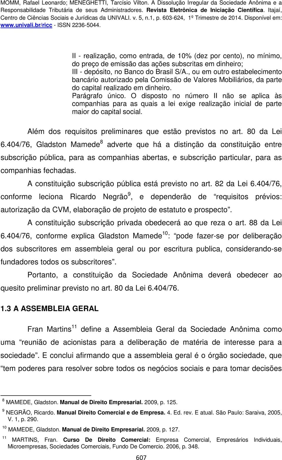 O disposto no número II não se aplica às companhias para as quais a lei exige realização inicial de parte maior do capital social. Além dos requisitos preliminares que estão previstos no art.