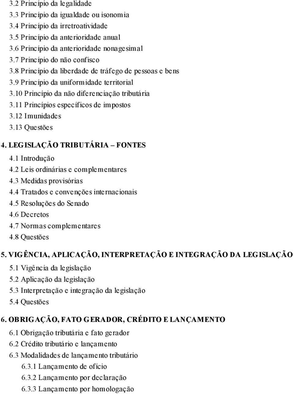 11 Princípios específicos de impostos 3.12 Imunidades 3.13 Questões 4. LEGISLAÇÃO TRIBUTÁRIA FONTES 4.1 Introdução 4.2 Leis ordinárias e complementares 4.3 Medidas provisórias 4.