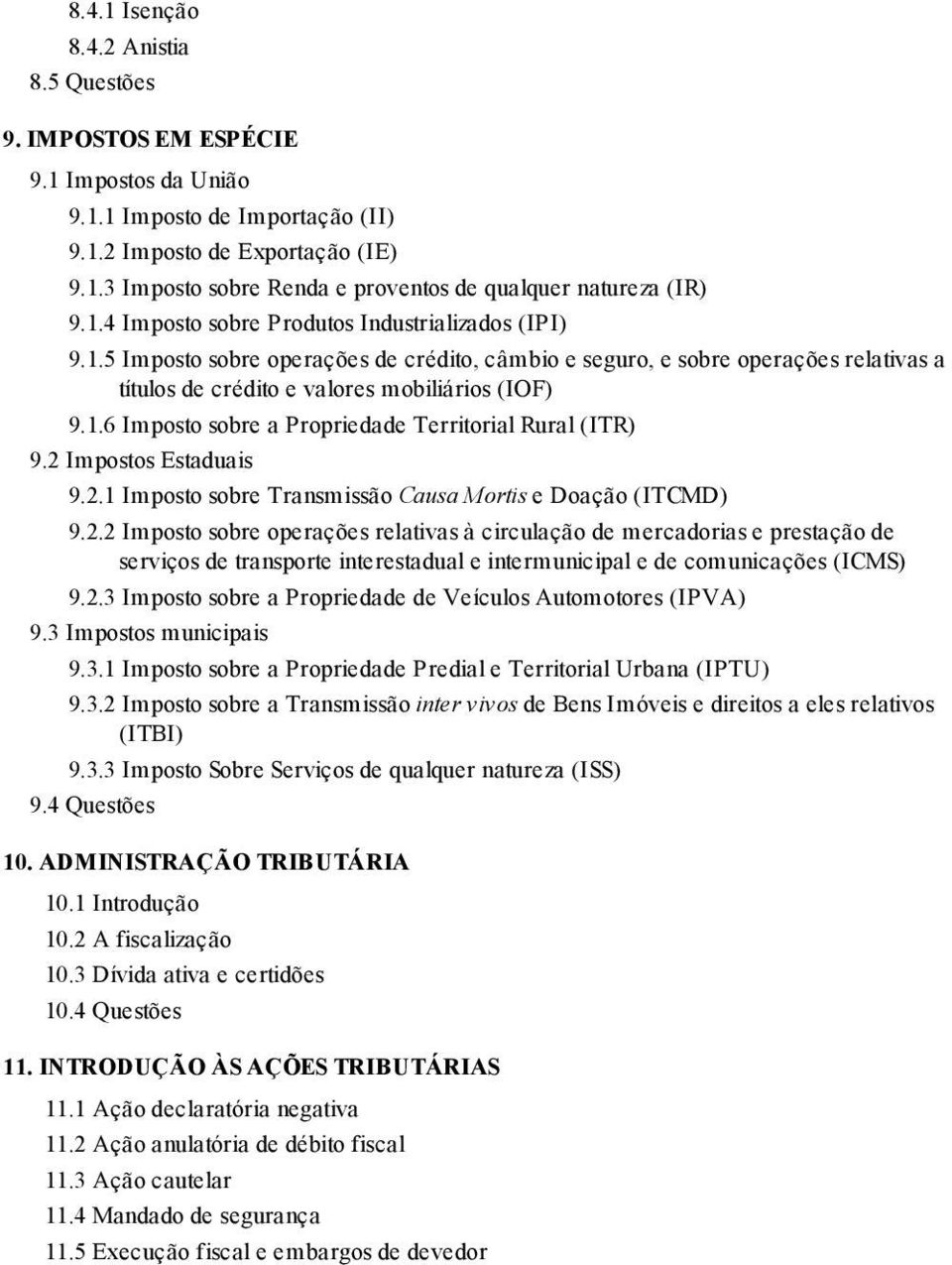 2 Impostos Estaduais 9.2.1 Imposto sobre Transmissão Causa Mortis e Doação (ITCMD) 9.2.2 Imposto sobre operações relativas à circulação de mercadorias e prestação de serviços de transporte interestadual e intermunicipal e de comunicações (ICMS) 9.