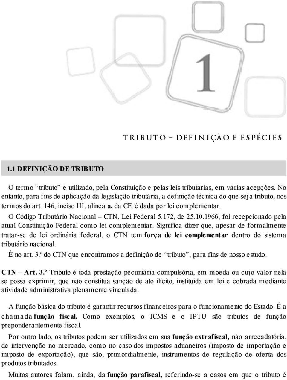 O Código Tributário Nacional CTN, Lei Federal 5.172, de 25.10.1966, foi recepcionado pela atual Constituição Federal como lei complementar.