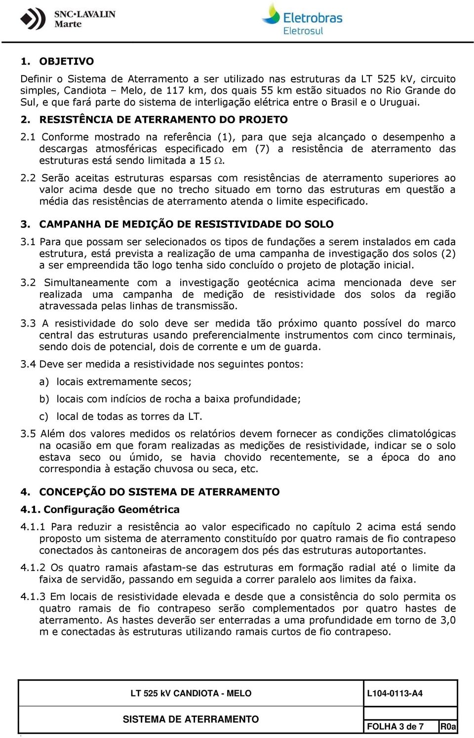 1 Conforme mostrado na referência (1), para que seja alcançado o desempenho a descargas atmosféricas especificado em (7) a resistência de aterramento das estruturas está sendo limitada a 15. 2.