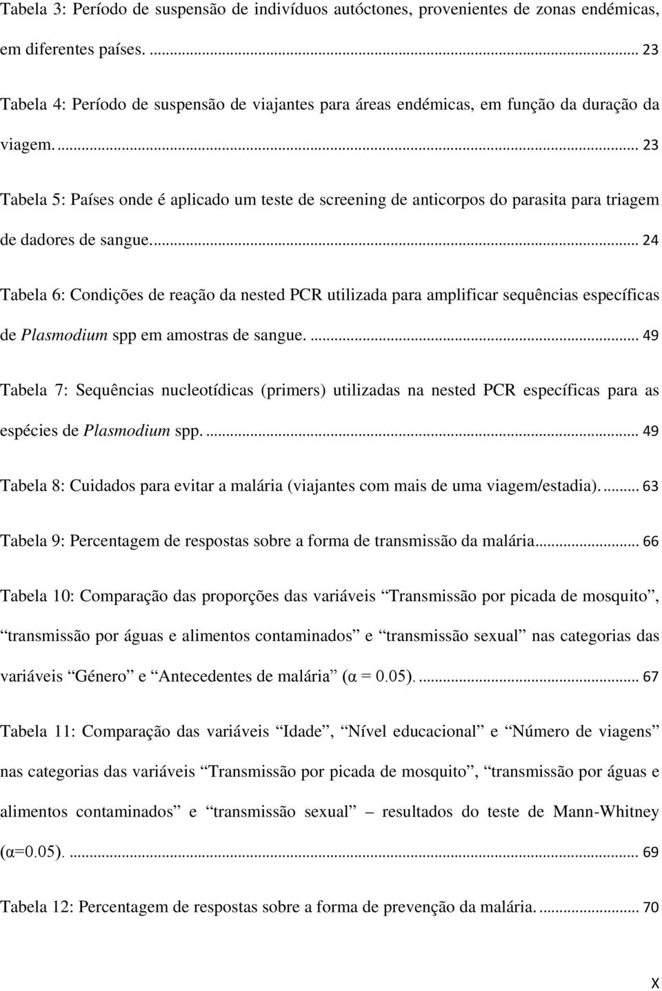 ... 23 Tabela 5: Países onde é aplicado um teste de screening de anticorpos do parasita para triagem de dadores de sangue.