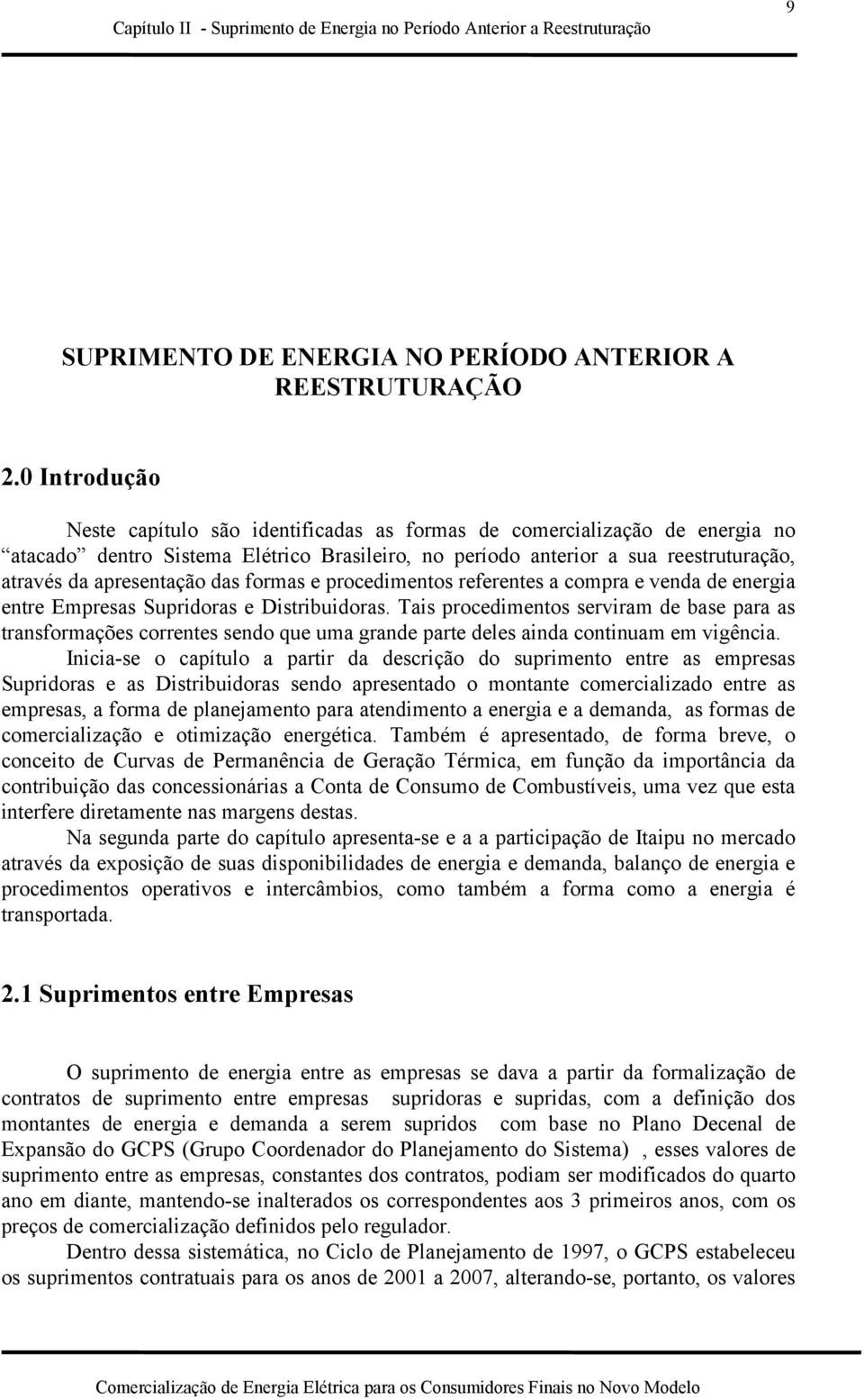 das formas e procedimentos referentes a compra e venda de energia entre Empresas Supridoras e Distribuidoras.