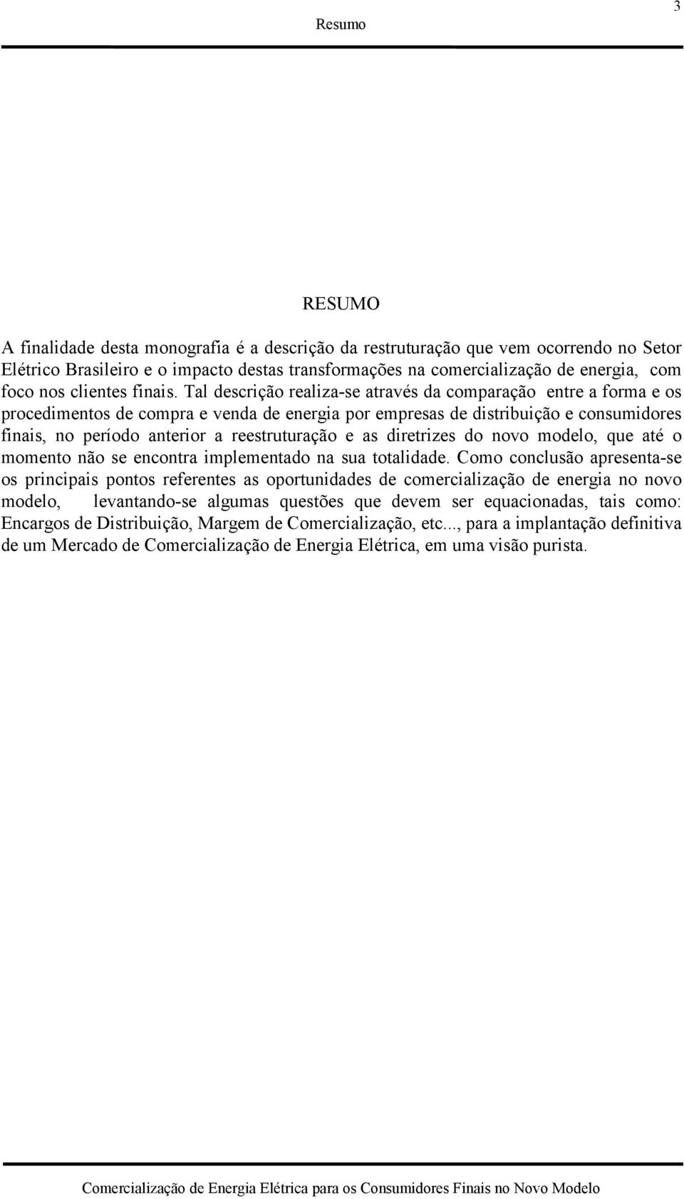 Tal descrição realiza-se através da comparação entre a forma e os procedimentos de compra e venda de energia por empresas de distribuição e consumidores finais, no período anterior a reestruturação e