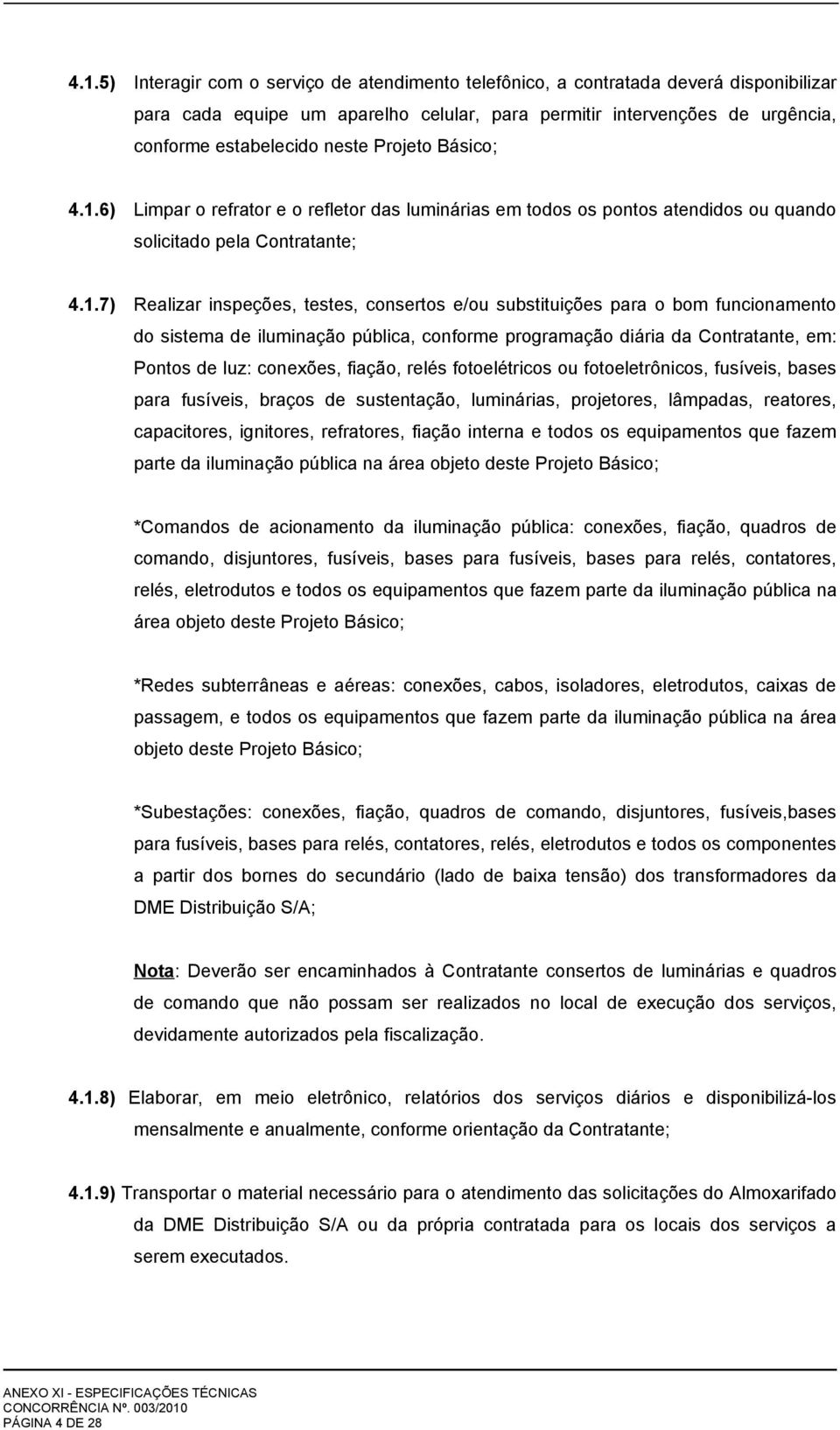 6) Limpar o refrator e o refletor das luminárias em todos os pontos atendidos ou quando solicitado pela Contratante; 4.1.