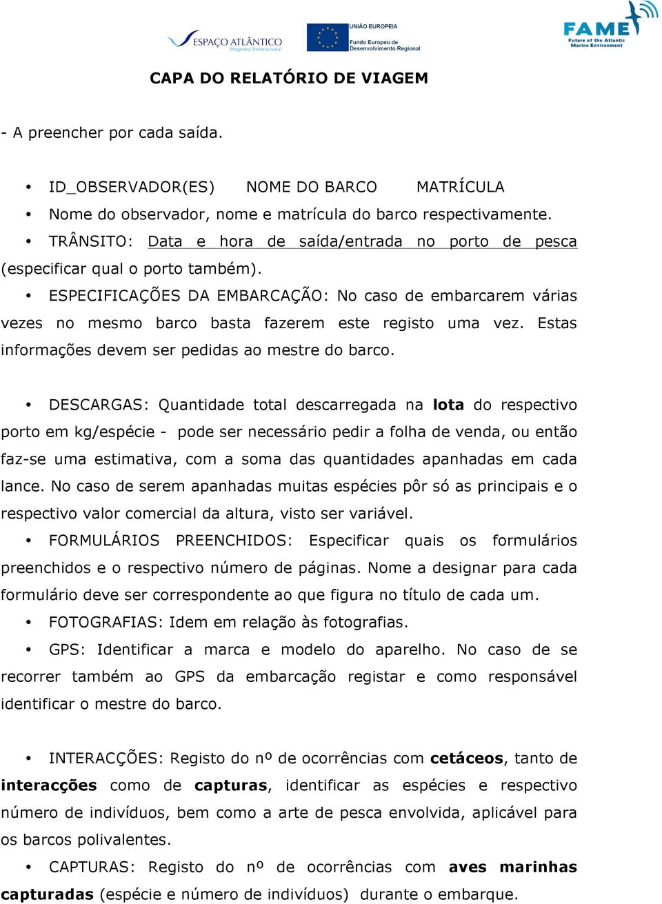 ESPECIFICAÇÕES DA EMBARCAÇÃO: No caso de embarcarem várias vezes no mesmo barco basta fazerem este registo uma vez. Estas informações devem ser pedidas ao mestre do barco.