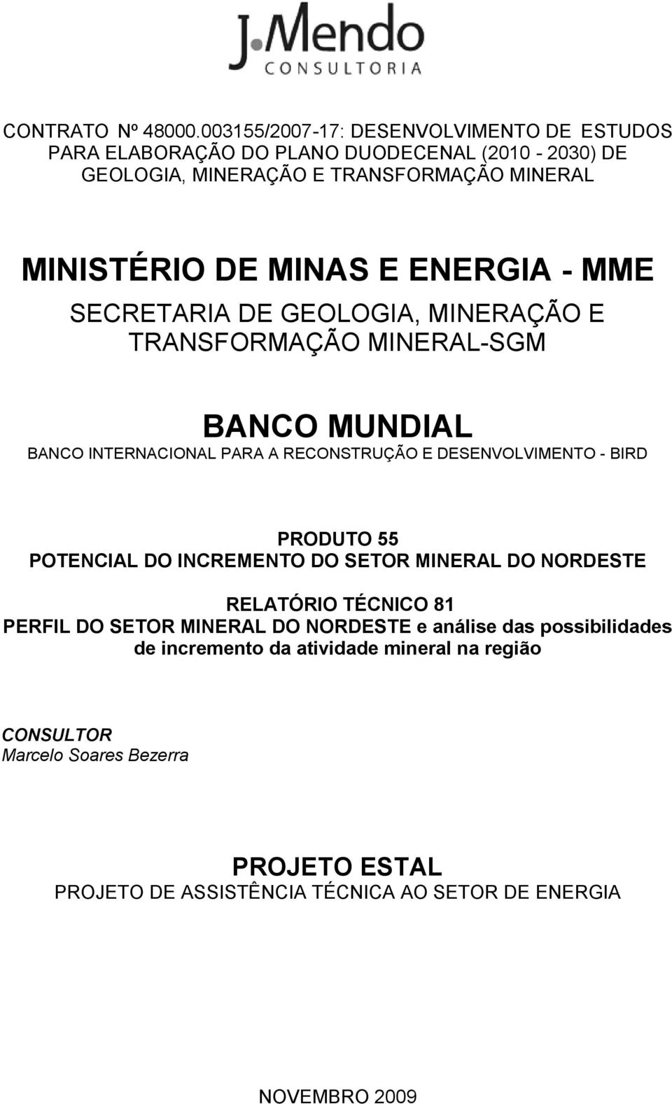 ENERGIA - MME SECRETARIA DE GEOLOGIA, MINERAÇÃO E TRANSFORMAÇÃO MINERAL-SGM BANCO MUNDIAL BANCO INTERNACIONAL PARA A RECONSTRUÇÃO E DESENVOLVIMENTO - BIRD