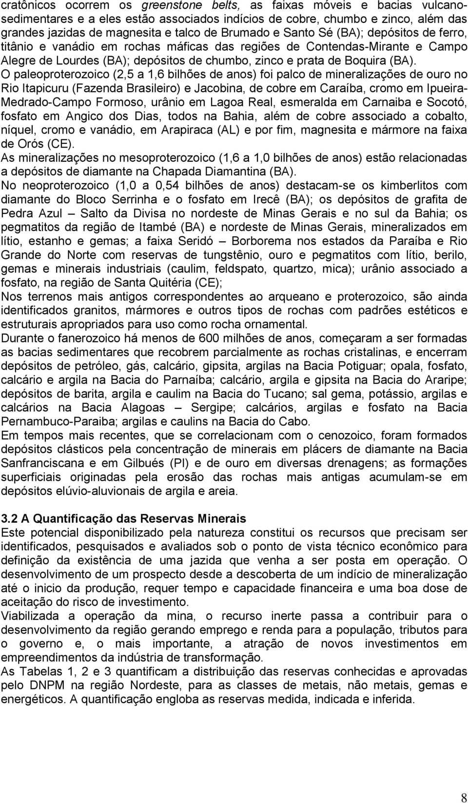 O paleoproterozoico (2,5 a 1,6 bilhões de anos) foi palco de mineralizações de ouro no Rio Itapicuru (Fazenda Brasileiro) e Jacobina, de cobre em Caraíba, cromo em Ipueira- Medrado-Campo Formoso,