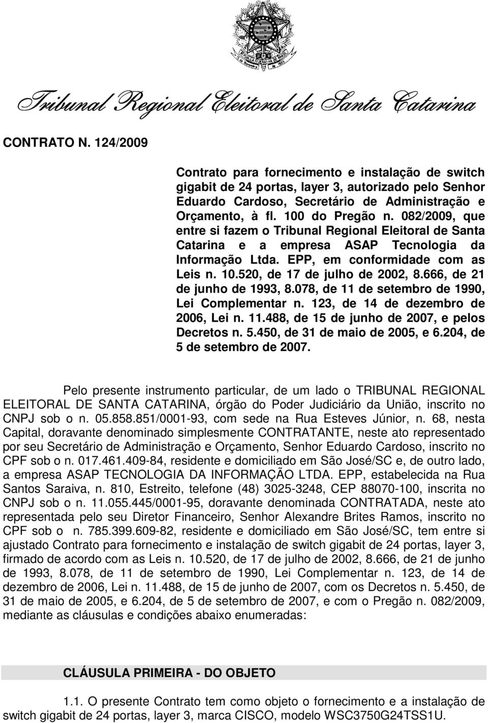 082/2009, que entre si fazem o Tribunal Regional Eleitoral de Santa Catarina e a empresa ASAP Tecnologia da Informação Ltda. EPP, em conformidade com as Leis n. 10.520, de 17 de julho de 2002, 8.