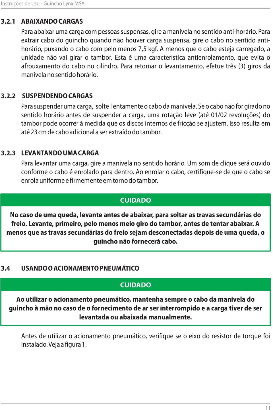 A menos que o cabo esteja carregado, a unidade não vai girar o tambor. Esta é uma característica antienrolamento, que evita o afrouxamento do cabo no cilindro.