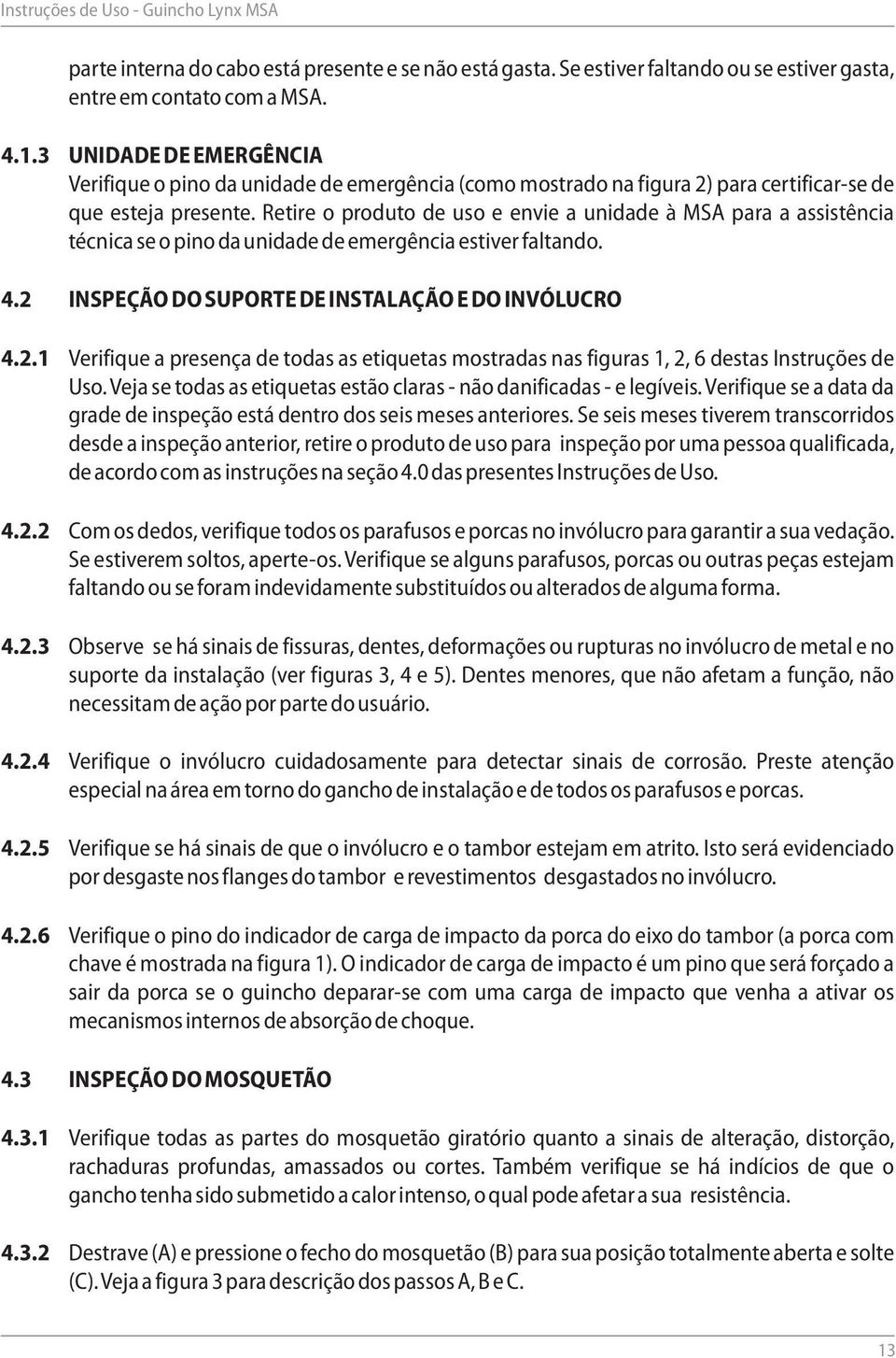 Retire o produto de uso e envie a unidade à MSA para a assistência técnica se o pino da unidade de emergência estiver faltando. 4.2 INSPEÇÃO DO SUPORTE DE INSTALAÇÃO E DO INVÓLUCRO 4.2.1 4.2.2 4.2.3 4.