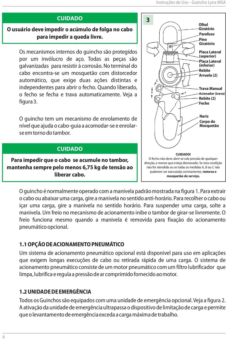 Quando liberado, o fecho se fecha e trava automaticamente. Veja a figura 3.