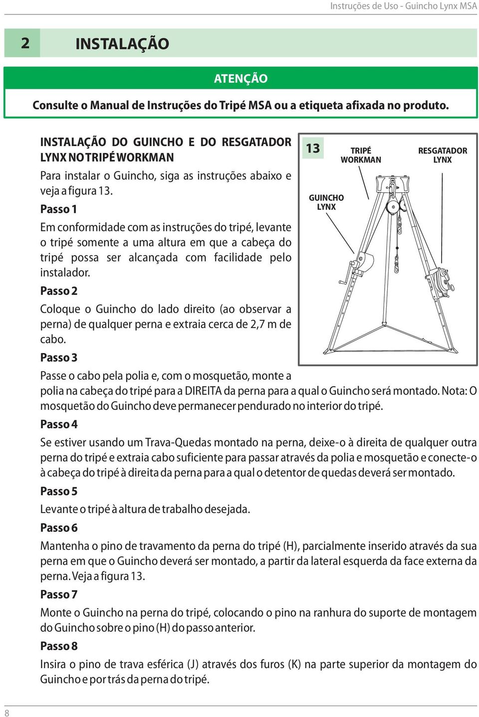 Passo 1 Em conformidade com as instruções do tripé, levante o tripé somente a uma altura em que a cabeça do tripé possa ser alcançada com facilidade pelo instalador.